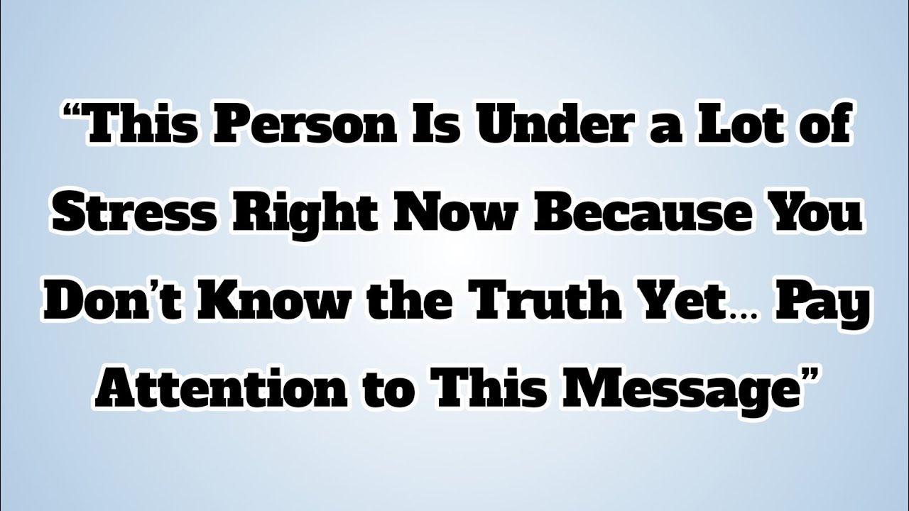 👉“This Person Is Under a Lot of Stress Right Now Because You Don’t Know the Truth Yet…
