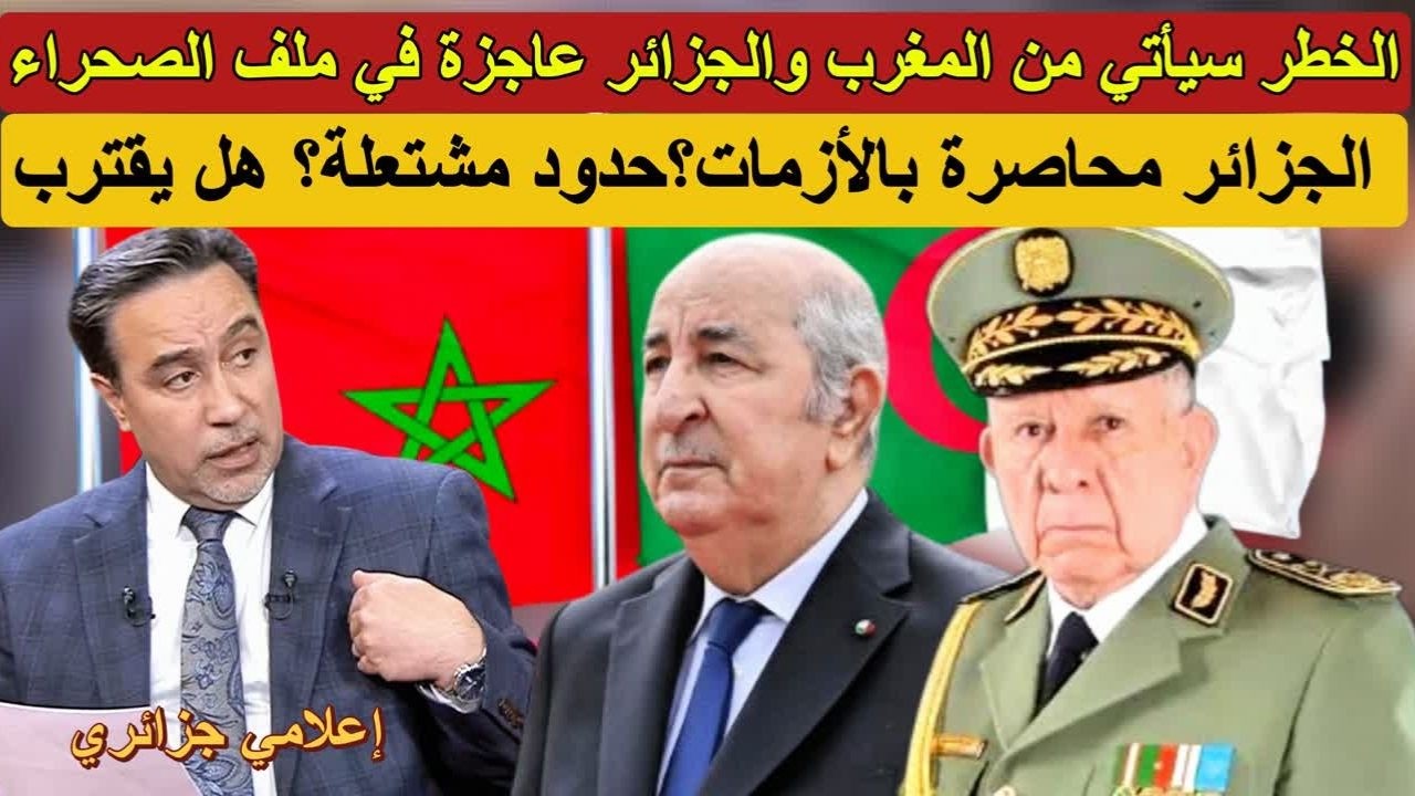 الخطر يقترب من المغرب! الجزائر لم تحقق شيئاً في قضية الصحراء وحدودنا كلها مشتعلة