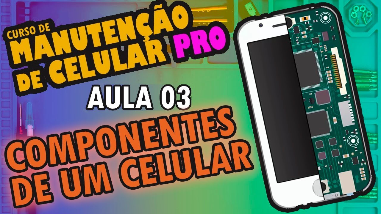 Aula 03 - Como é um celular por dentro? Componentes e setores da placa!