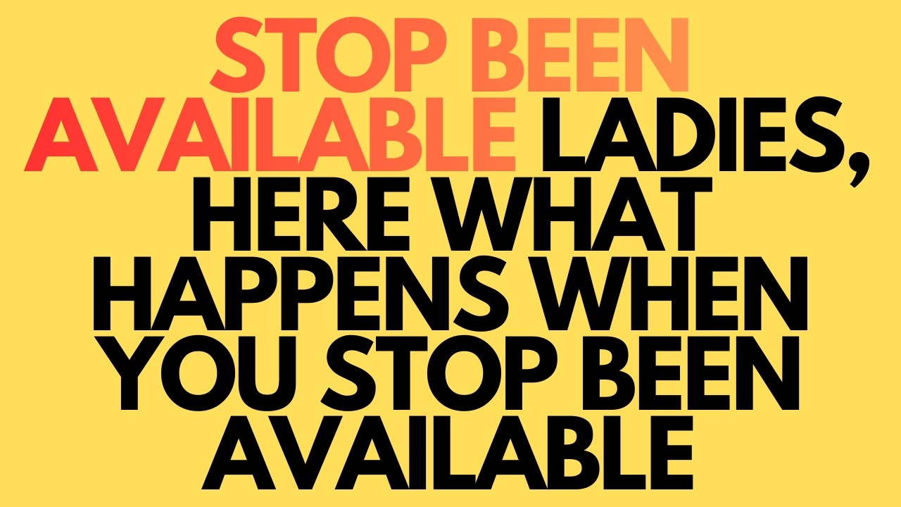 Stop Being Available  Here’s what Happens When you Stop being Available