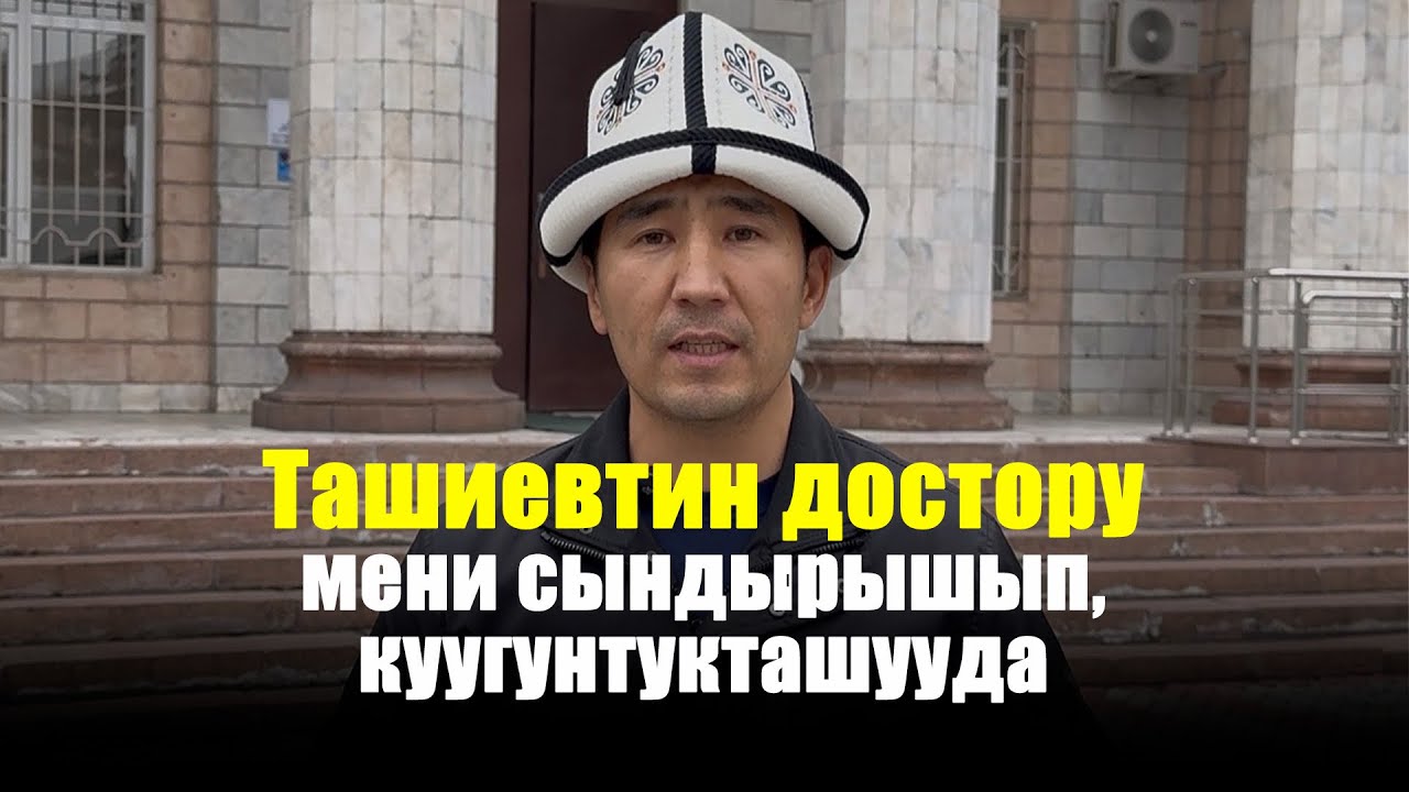 Ташиевдин достору мени сындырышып, куугунтукташууда