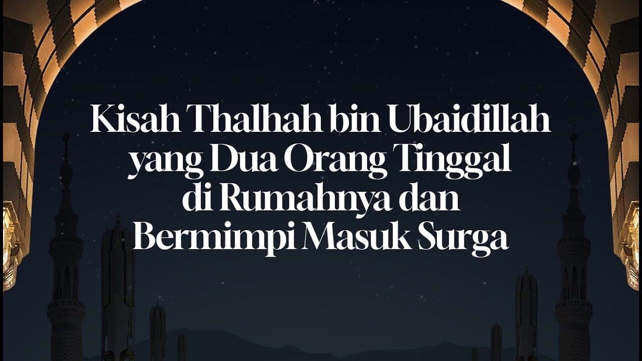 Kisah Thalhah bin Ubaidillah yang Dua Orang Tinggal di Rumahnya dan Bermimpi Masuk Surga