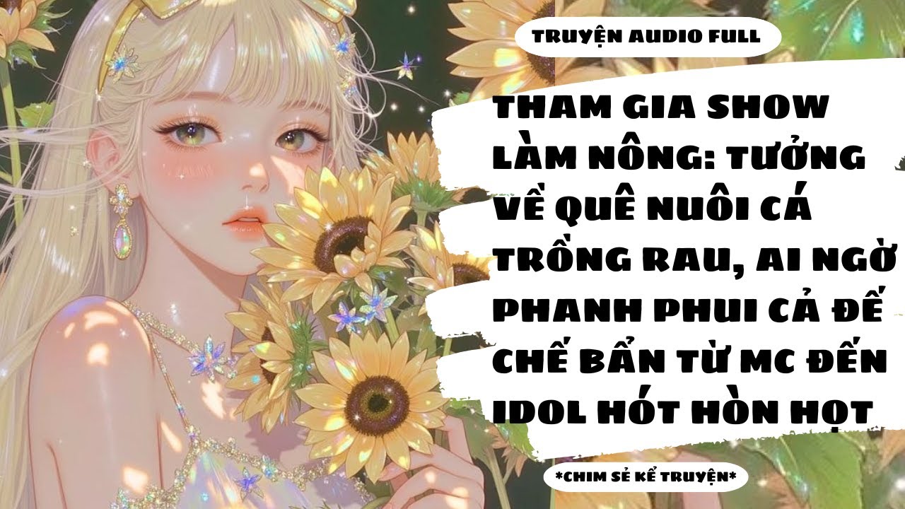 [TRUYỆN] - THAM GIA SHOW LÀM NÔNG: TÔI LẬT ĐỔ CẢ ĐẾ CHẾ MC ĐỨNG ĐẦU SHOWBIZ  - Chim Sẻ Kể Truyện