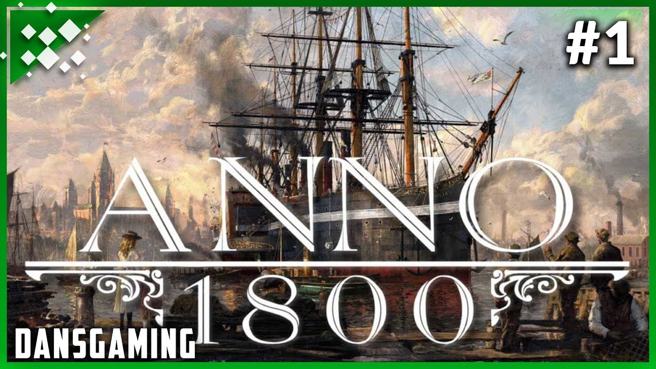 Let's Play Anno 1800 - Campaign Mode - DansGaming - Part 1
