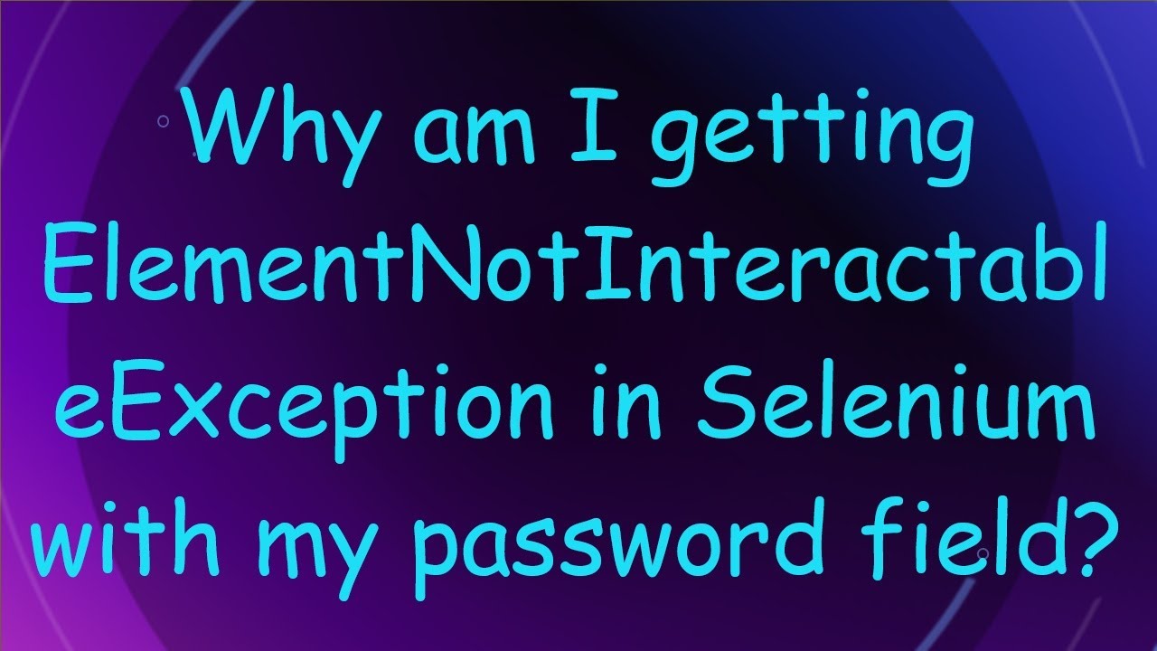 Why am I getting ElementNotInteractableException in Selenium with my password field?