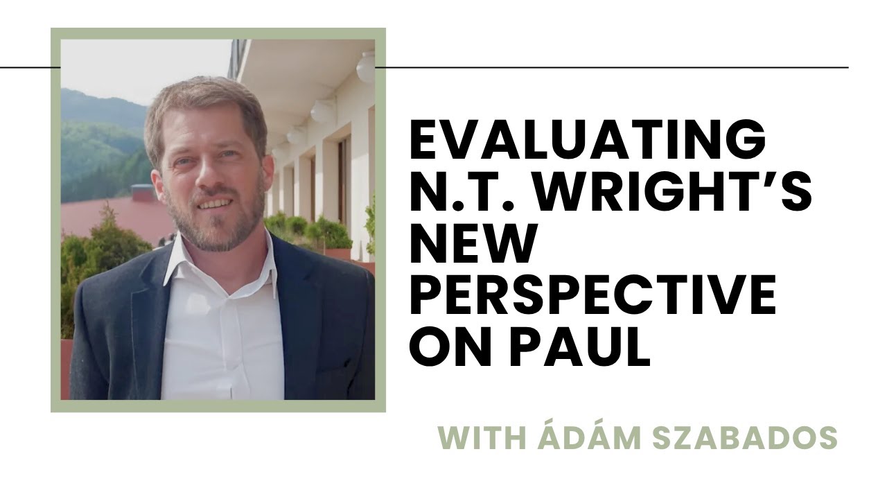 Evaluating  N.T. Wright&rsquo;s New Perspective on Paul - &Aacute;d&aacute;m Szabados