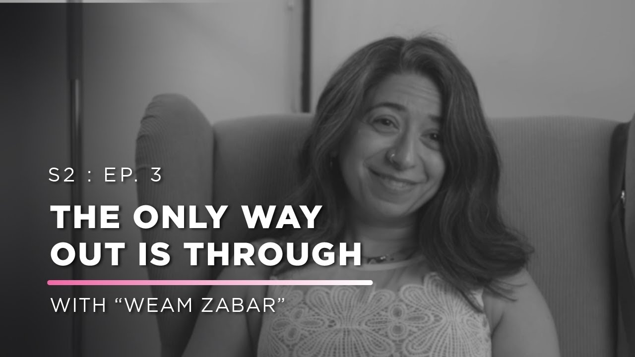 The Only Way Out is Through | with Weam Zabar | S2 : E3