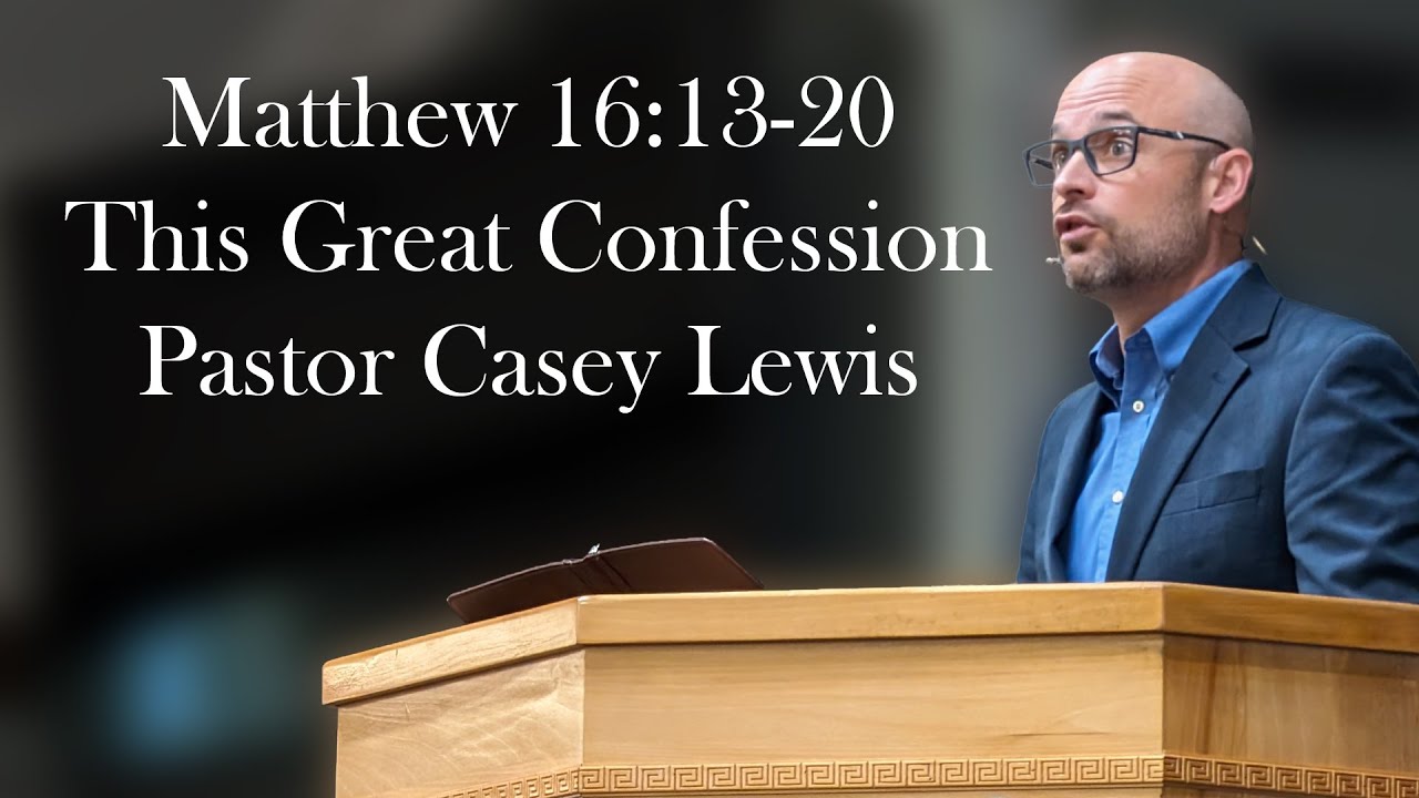 Matthew 16:13-20 - This Great Confession - Pastor Casey Lewis