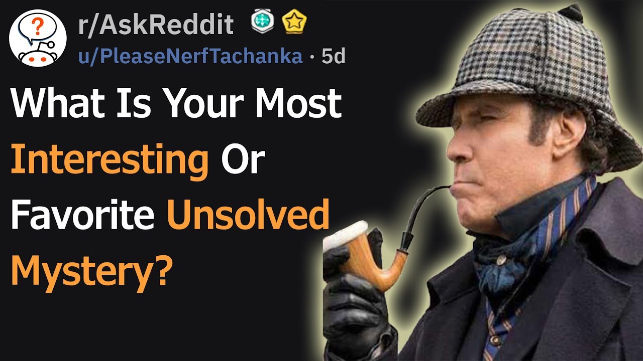 What's The Most Interesting Unsolved Mystery? (r/AskReddit)
