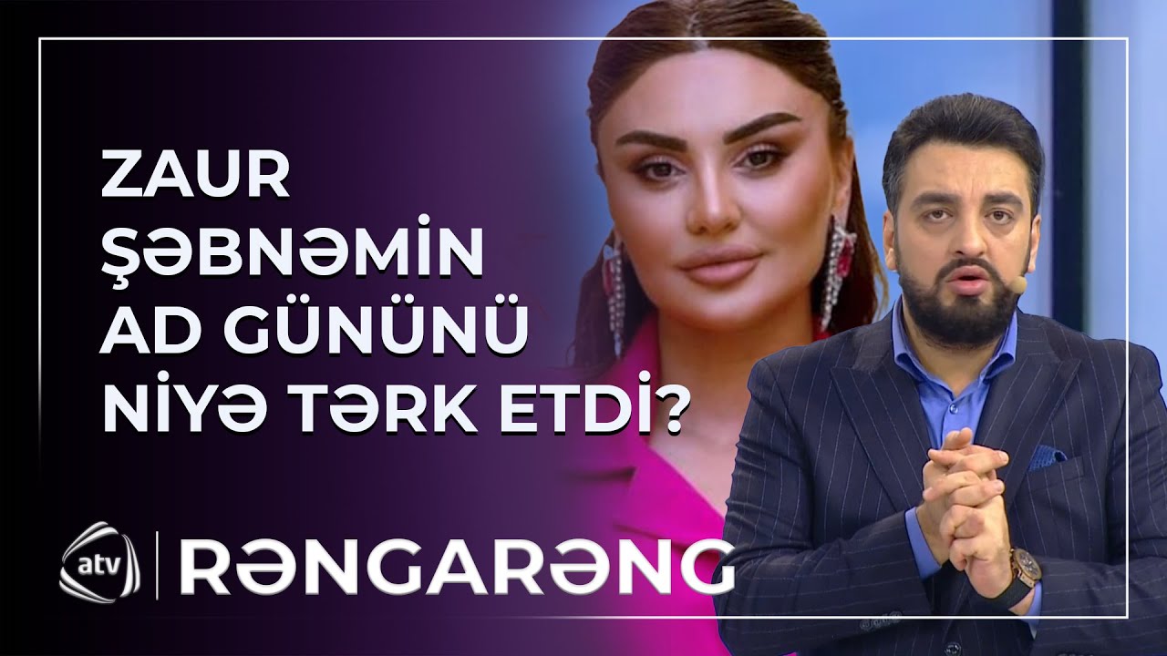 Zaur Nəbioğlu Şəbnəm Tovuzlunun ad g&uuml;n&uuml;n&uuml; NİYƏ TƏRK ETDİ? - A&Ccedil;IQLAMA / Rəngarəng