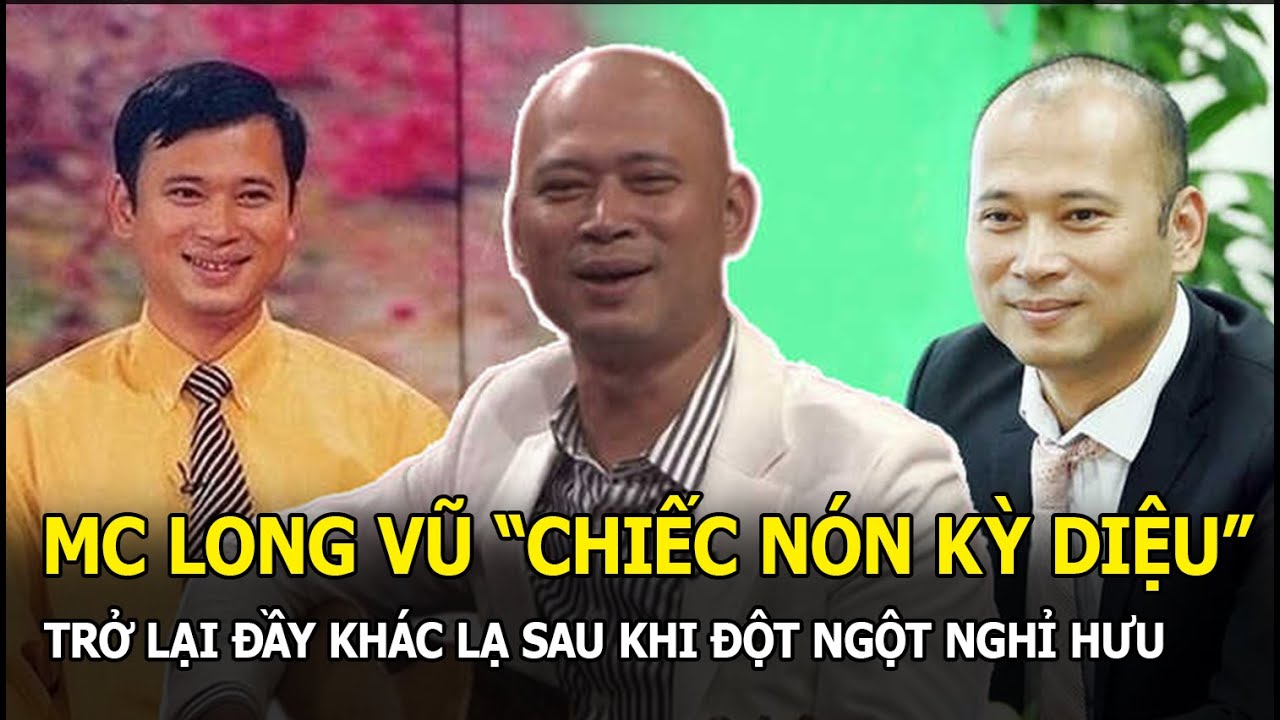Long Vũ - MC Chiếc nón kỳ diệu: Đột ngột nghỉ hưu khi đang làm sếp lớn, nay trở lại với đầy khác lạ