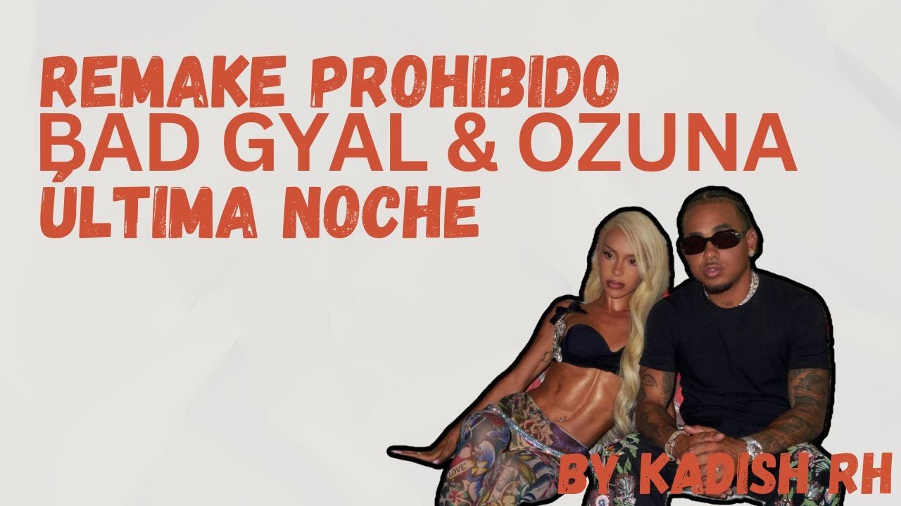 🚨 REMIX 'PROHIBIDO':  TEMAZO de Bad Gyal y Ozuna - Última Noche | BY KADISH RH 🔥