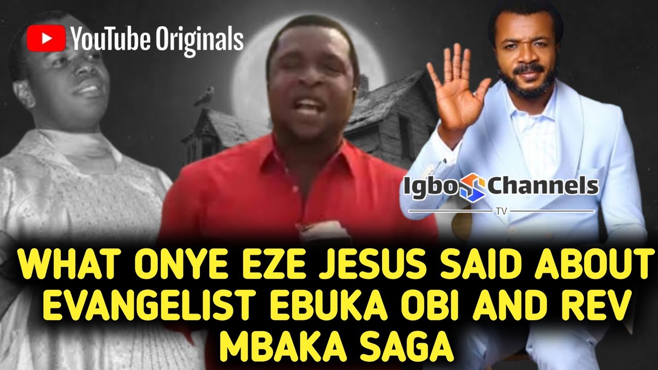 WHAT ONYE EZE JESUS SAID ABOUT EVANGELIST EBUKA OBI AND REV MBAKA SAGA