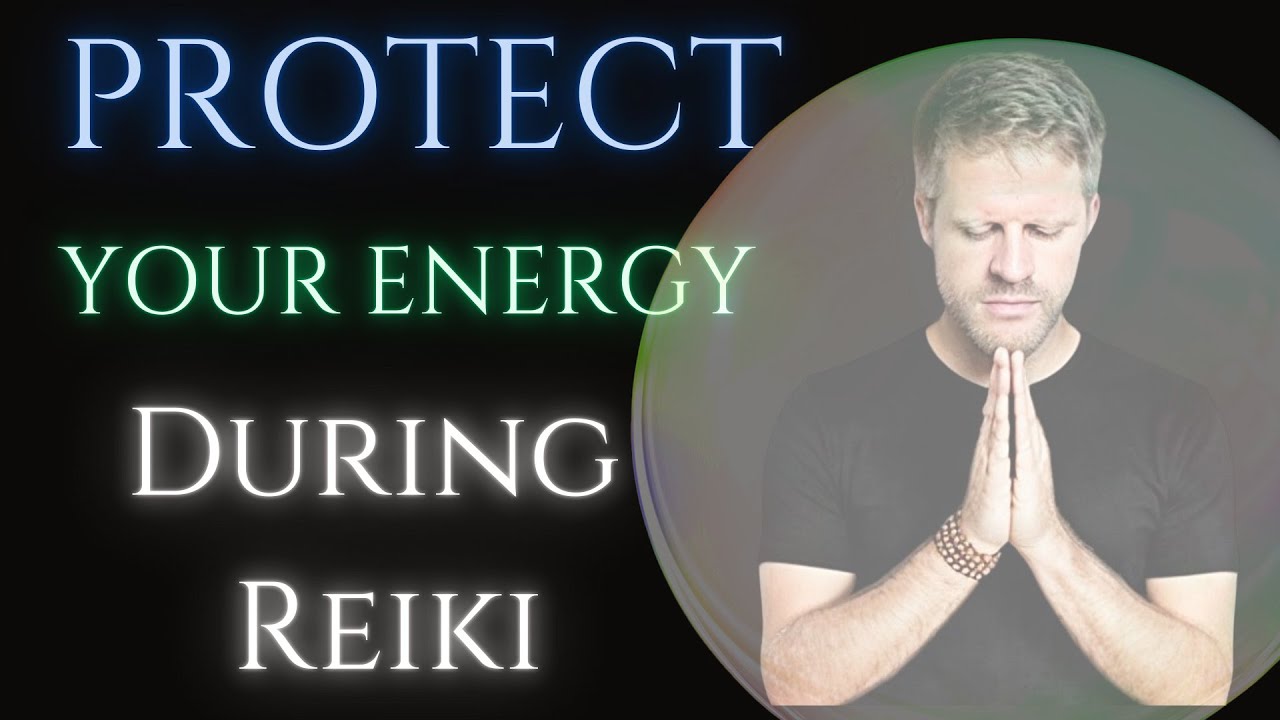 How To Protect Yourself And Your Energy During Reiki & Reiki Sessions