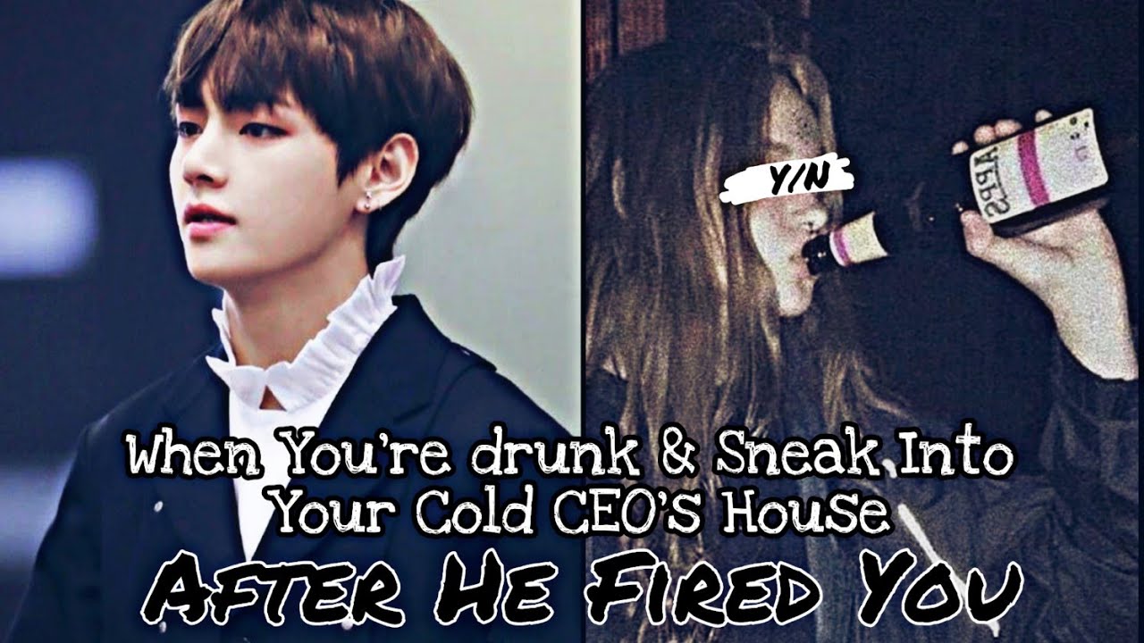[Taehyung FF]•When You're Drunk & Sneak Into Your Cold CEO's House After He Fired you•Jhope's Snakue