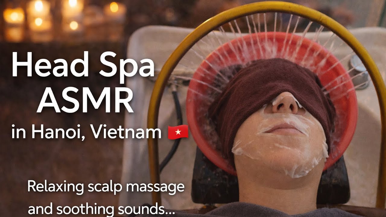 💤HEAD SPA ASMR 💤 in Hanoi, Vietnam 🇻🇳 - RELAXING SCALP MASSAGE AND SOOTHING SOUNDS 😴🧘🏻‍♀️