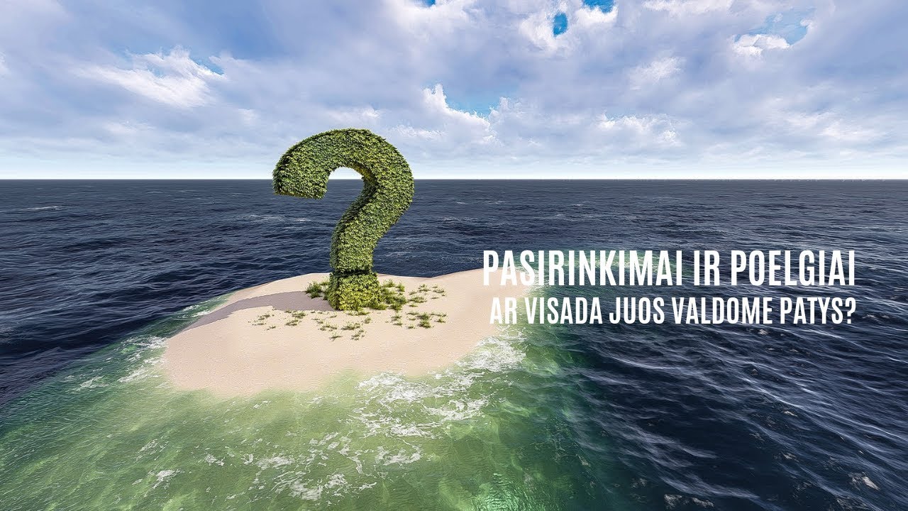 Pasirinkimai ir poelgiai. Ar visada juos valdome patys?