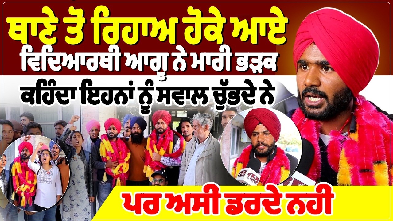 ਥਾਣੇ ਤੋਂ ਰਿਹਾਅ ਹੋਕੇ ਆਏ ਵਿਦਿਆਰਥੀ ਆਗੂ ਨੇ ਮਾਰੀ ਭੜ੍ਹਕ, ਕਹਿੰਦਾ ਇਹਨਾਂ ਨੂੰ ਸਵਾਲ ਚੁੱਭਦੇ ਨੇ