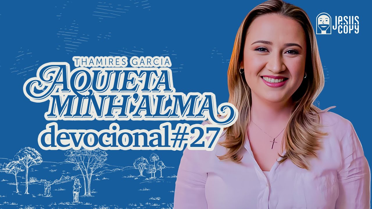 Aquieta minh’alma - DEVOCIONAL #27 - THAMIRES GARCIA