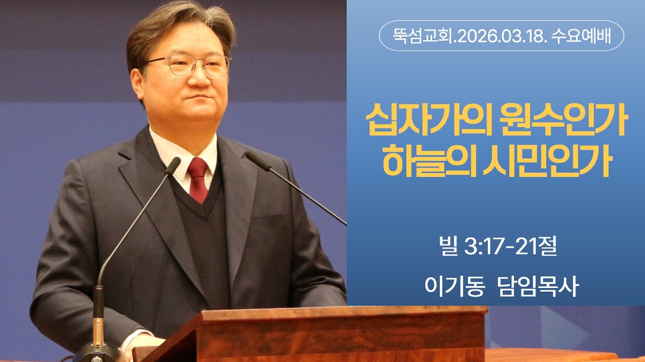 뚝섬교회 26.03.18 수요예배ㅣ십자가의 원수인가? 하늘의 시민인가?ㅣ빌3:17-21절ㅣ이기동 담임목사