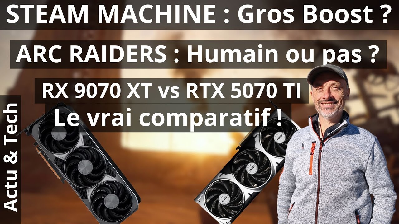 RX 9070 XT / RTX 5070 TI : Vrai comparatif 😎 ARC RAIDERS : Mes réponses 😉 STEAM MACHINE : FSR4 ? 😱