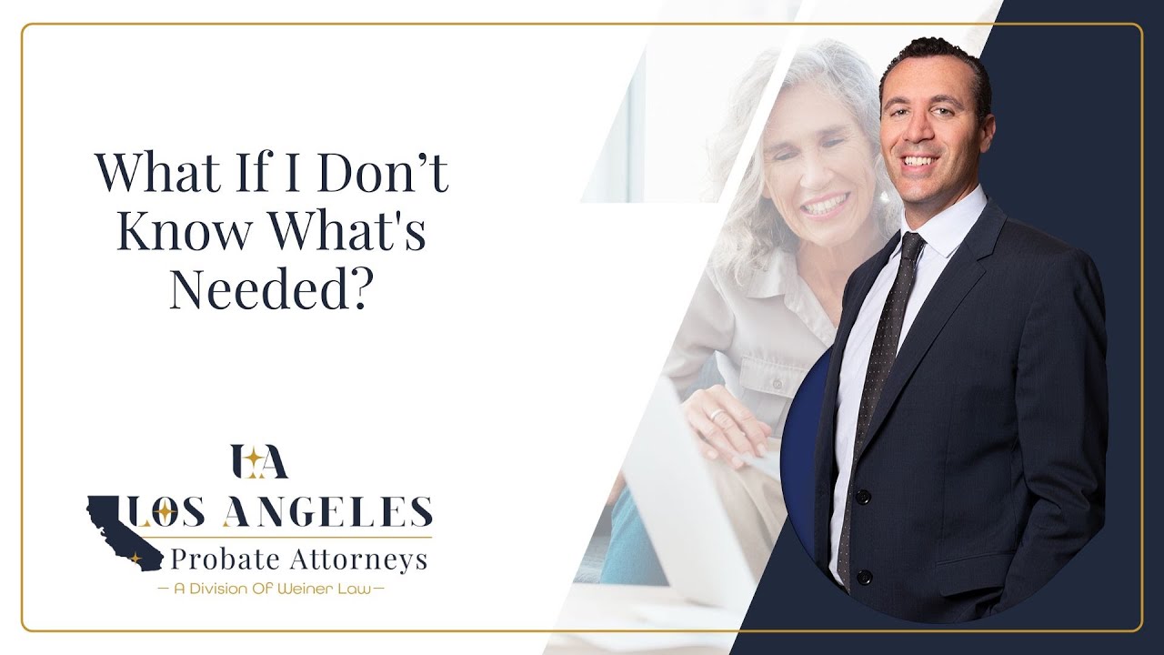 What If I Don&rsquo;t Know What's Needed? | Los Angeles Probate Attorneys
