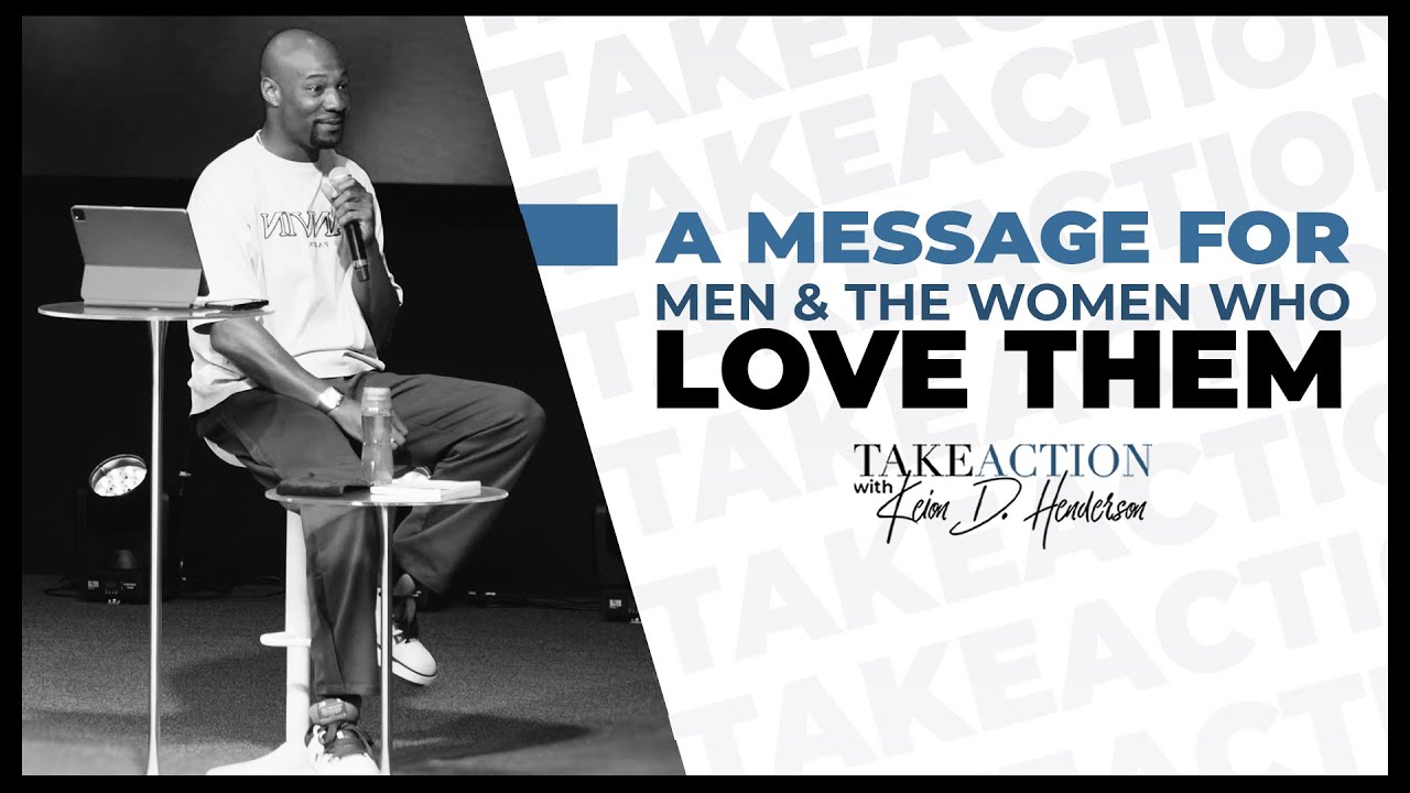 A Message For Men & The Women That Love Them | Take Action | Keion Henderson TV