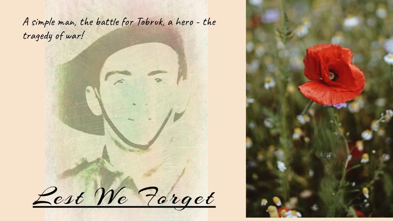 Lest We Forget - A Simple Man, the Battle for Tobruk, a hero - the tragedy of War