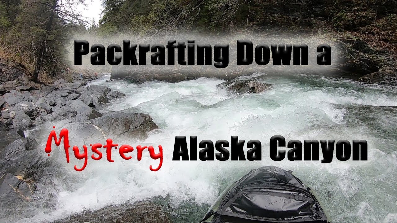 Canyon of Mysteries- An Alaska Packrafting Tale