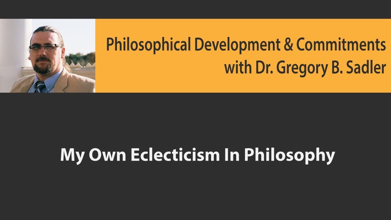 My Own Eclecticism in Philosophy  - Philosophical Developments and Commitments