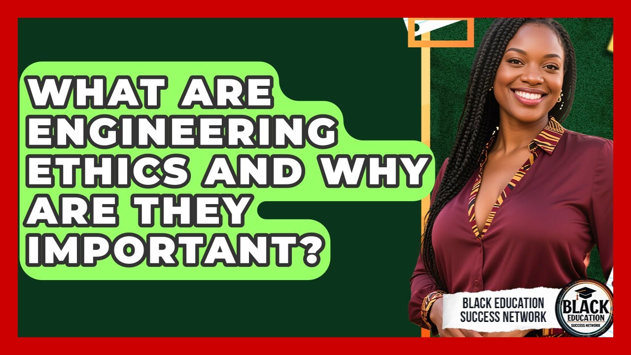 What Are Engineering Ethics And Why Are They Important? - Black Education Success Network