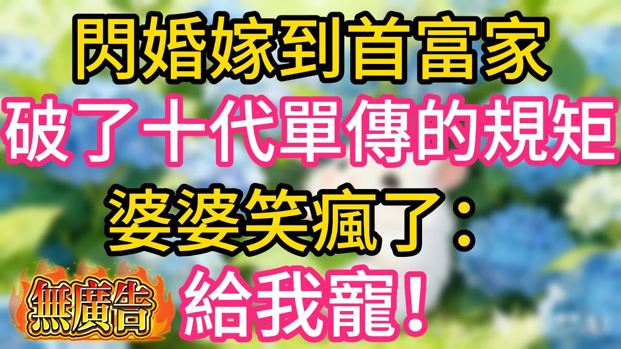 【第1集】閃婚進首富家，打破10代單傳，婆婆樂壞了：給我寵著！