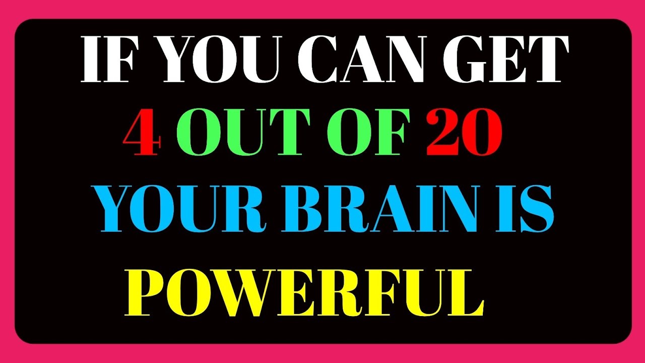 IF YOU CAN GET4 OUT OF 20 YOUR BRAIN IS POWERFUL