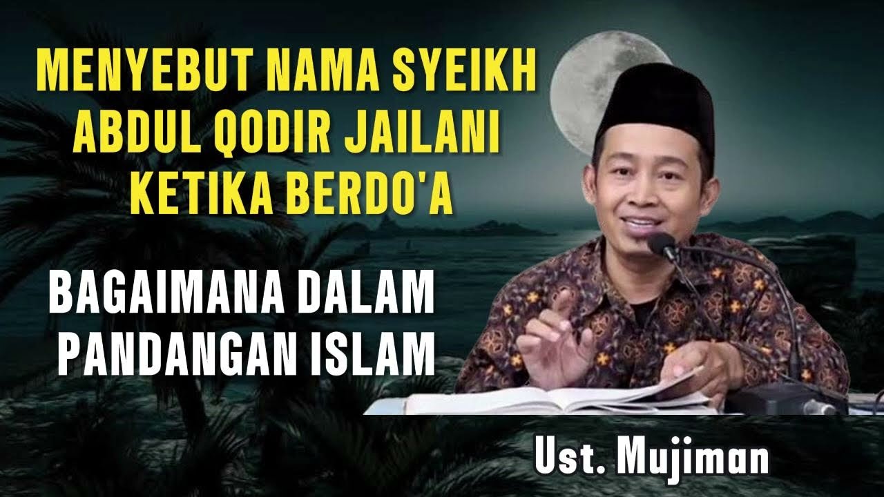 HUKUM MENYEBUT NAMA SYEKH ABDUL QODIR JAILANI KETIKA BERDOA - USTADZ MUJIMAN