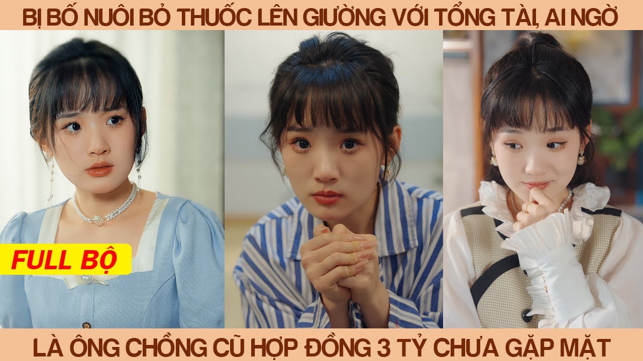 Bị Bố Nuôi Bỏ Thuốc Lên Giường Với Tổng Tài, Ai Ngờ Lại Là Ông Chồng Cũ Hợp Đồng 3 Tỷ Chưa Gặp Mặt