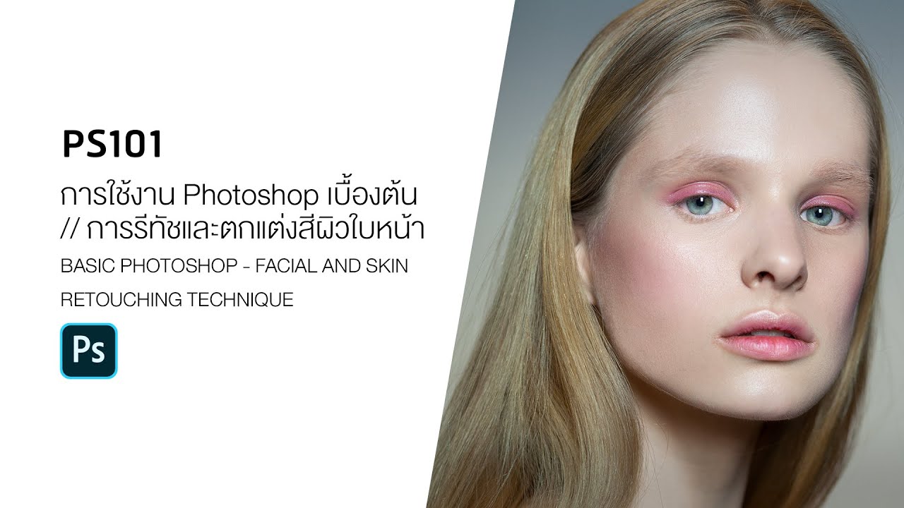 PS101 วิธีการใช้งาน Photoshop เบื้องต้น - การรีทัชและตกแต่งใบหน้าสำหรับภาพถ่ายบุคคล