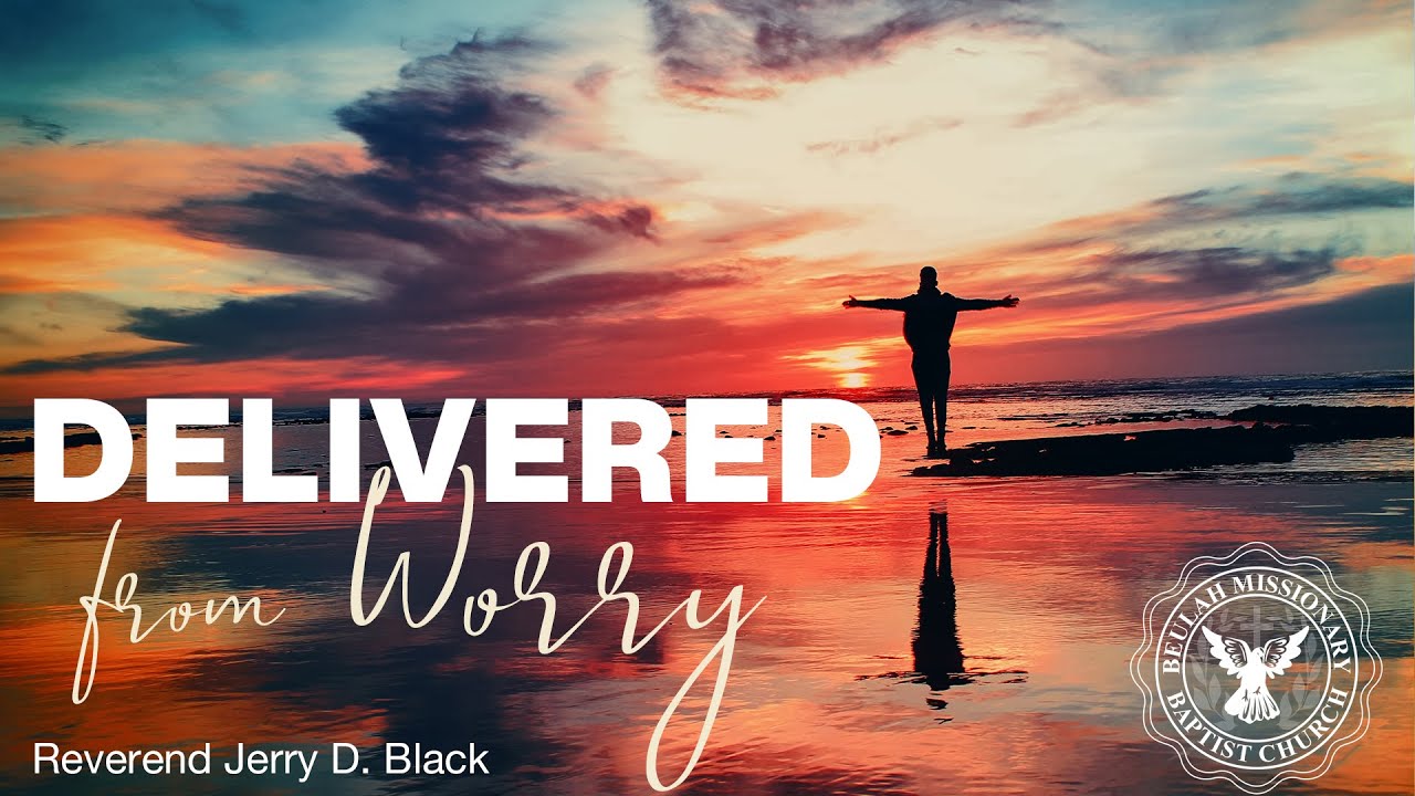 Delivered From Worry | Philippians 4:6-7 | Sermon by Reverend Jerry D. Black