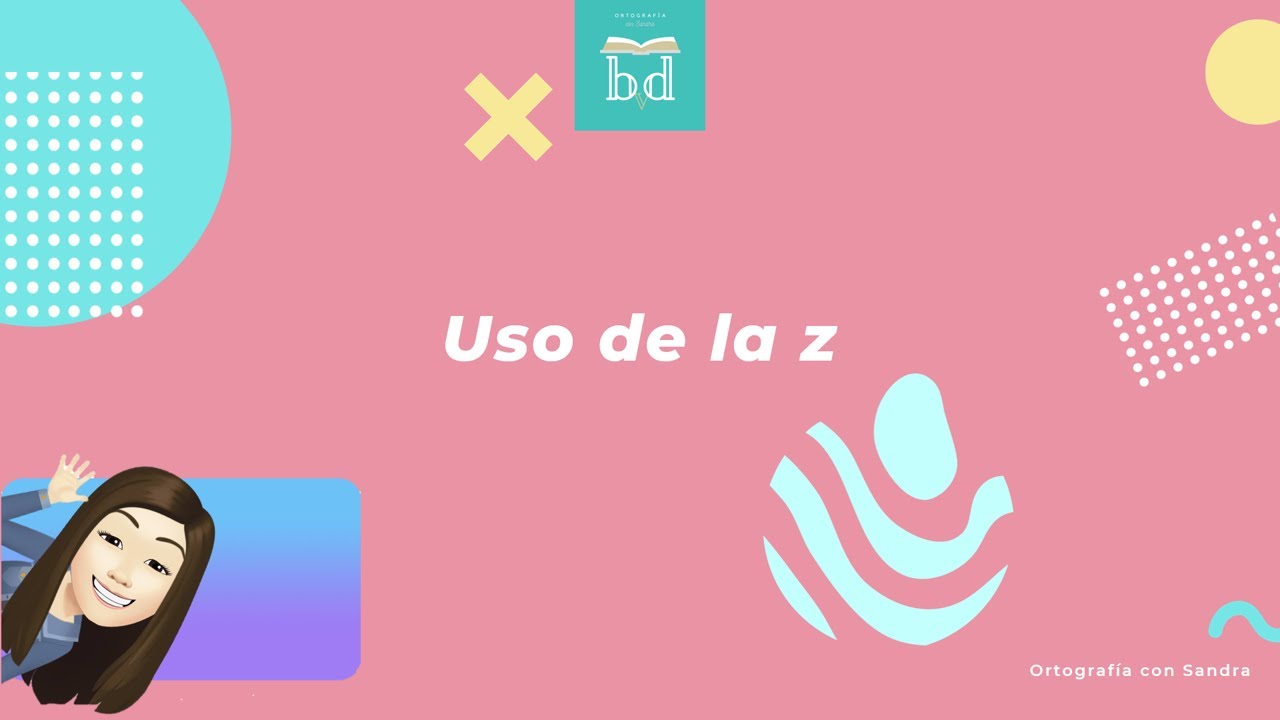 ¿Cuándo utilizar la letra Z? Reglas ortográficas para el uso de la Z - Ortografía con Sandra.