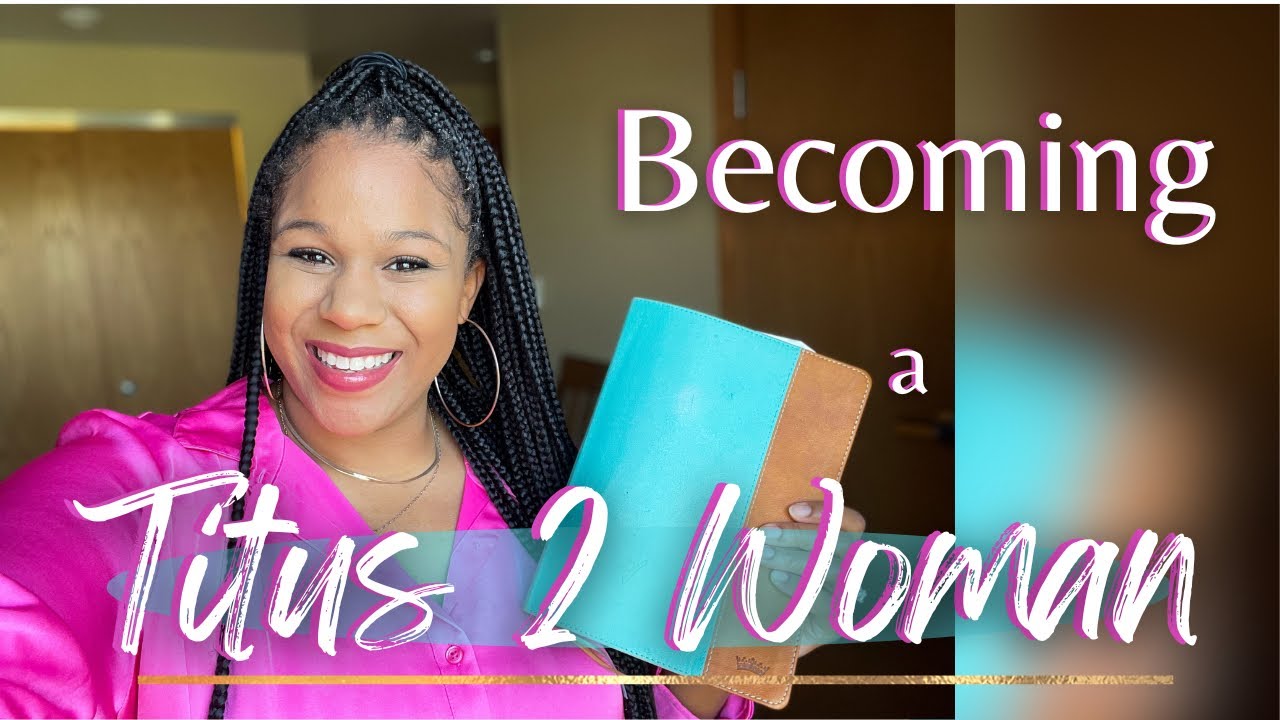 HOW TO BE A TITUS 2 WOMAN | God’s will for wives & mothers