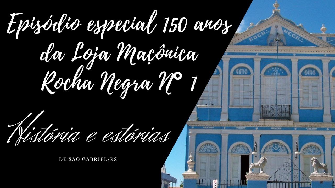 150 ANOS DA LOJA MAÇÔNICA ROCHA NEGRA N° 1 I História e estórias de São Gabriel/RS I Ep: 06