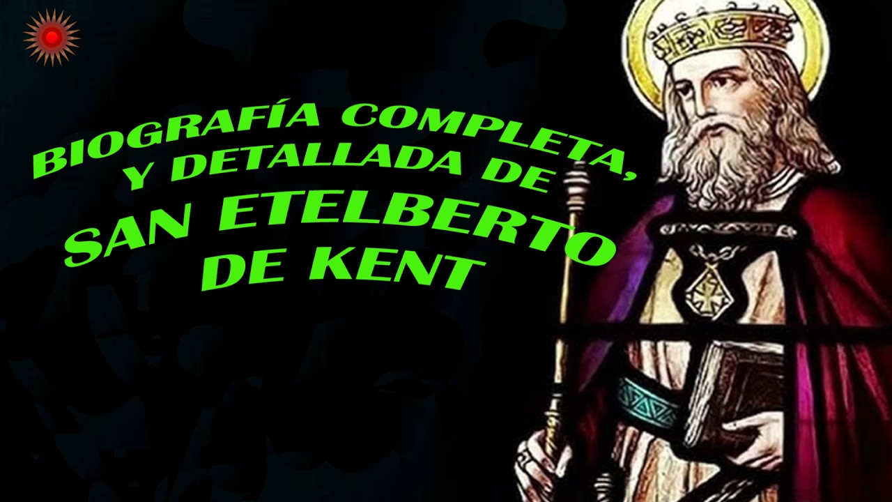 Biografía completa, detallada de San Etelberto de Kent.