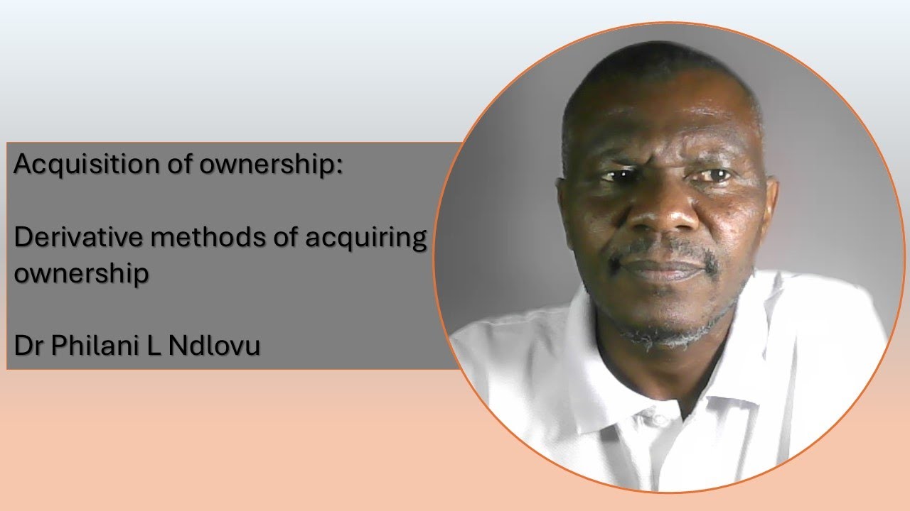 Acquisition of ownership  derivative methods (Part 1)- Dr Philani L Ndlovu