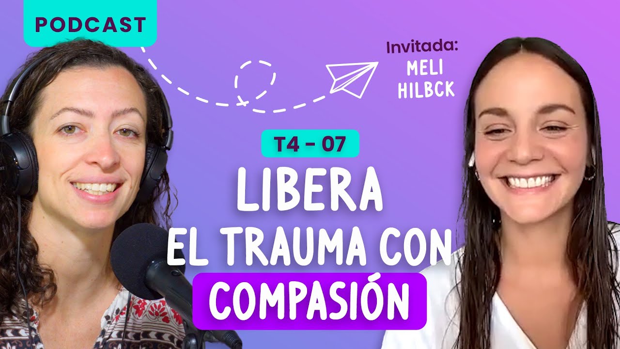 Libera el trauma con compasión con Meli Hilbck