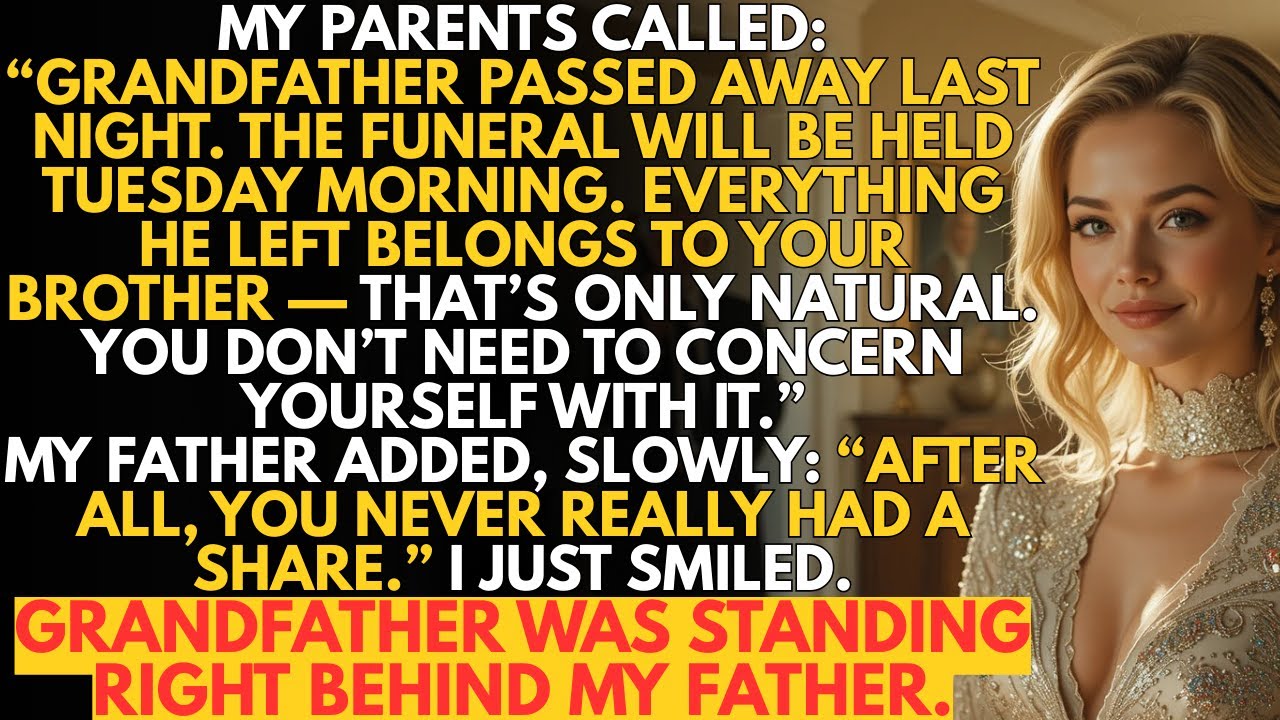 My parents called: Grandpa died last night, everything went to my brother; I got nothing. I smiled.