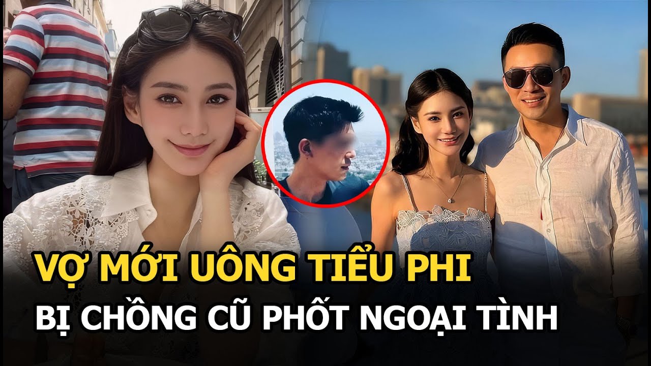 Vợ mới U&ocirc;ng Tiểu Phi bị chồng cũ phốt ngoại t&igrave;nh