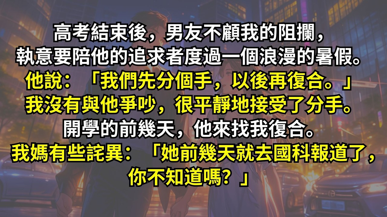 高考結束後男友執意要陪他的追求者度過一個浪漫的暑假。他說：「我們先分個手，以後再復合。」我沒有與他爭吵，很平靜地接受了分手。開學的前幾天他來找我復合。我媽有些詫異：「她去國科報道了，你不知道嗎？」