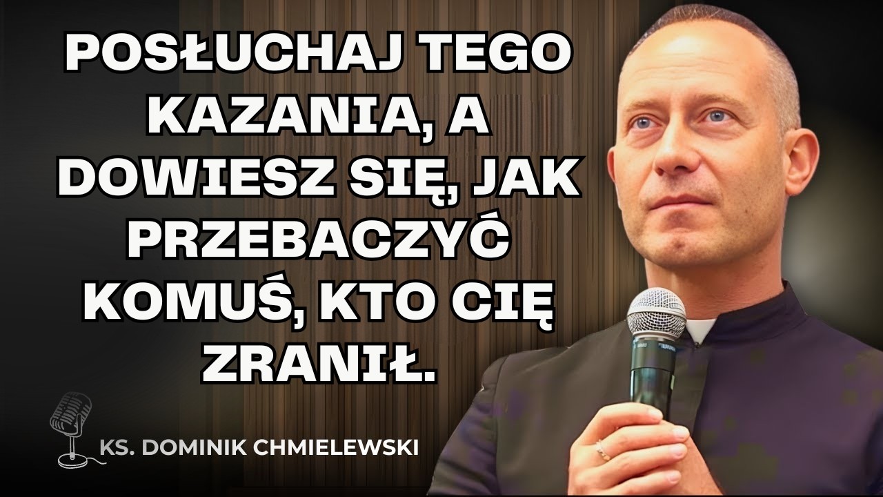 Dominik Chmielewski - Posłuchaj tego kazania, a DOWIESZ SIĘ, jak przebaczyć komuś, kto cię zranił.