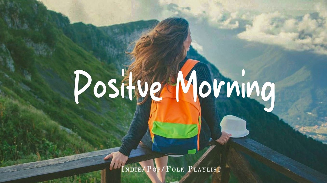 Positve Morning 🌻 Chill Music to Start Your Day with Positive Energy | Indie/Pop/Folk/Acoustic