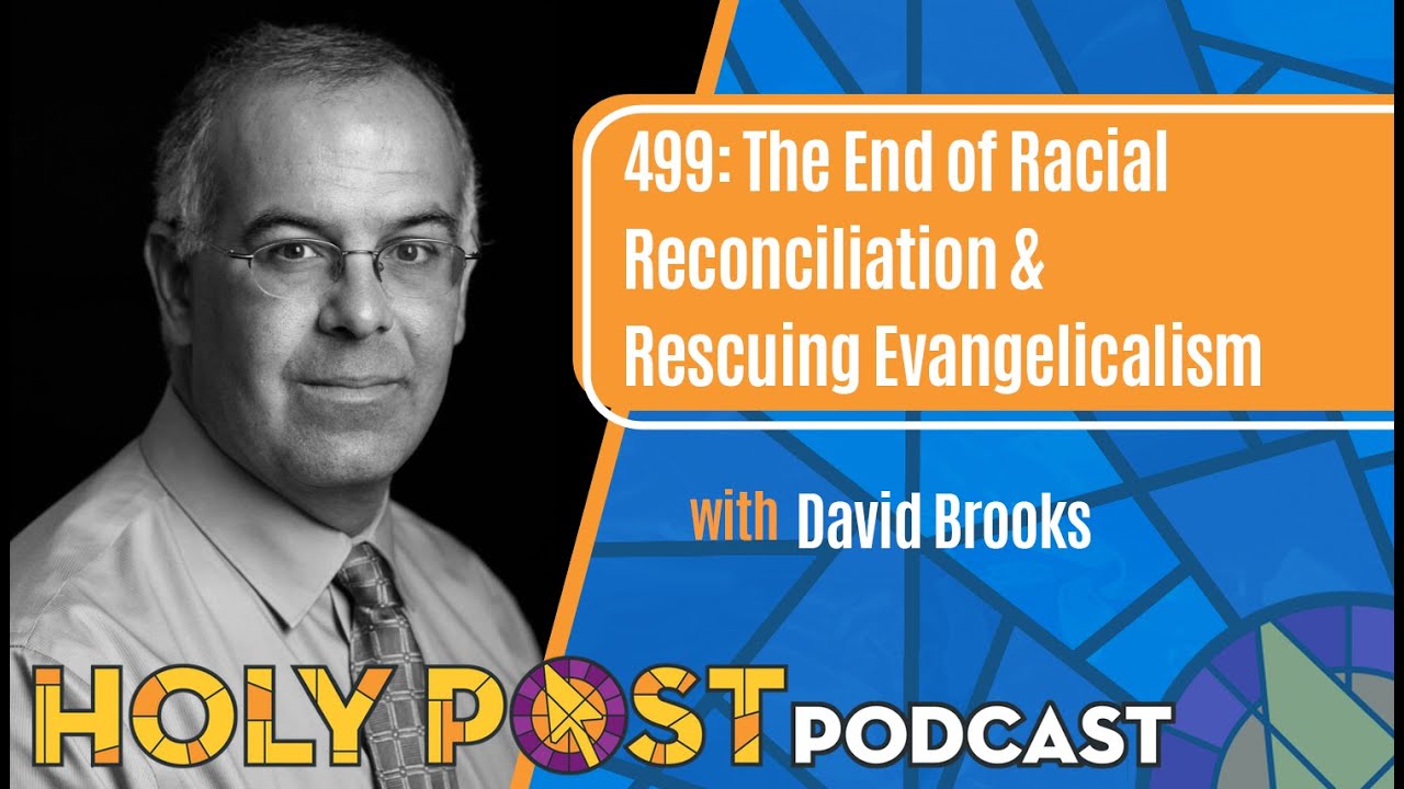 499: The End of Racial Reconciliation & Rescuing Evangelicalism with David Brooks