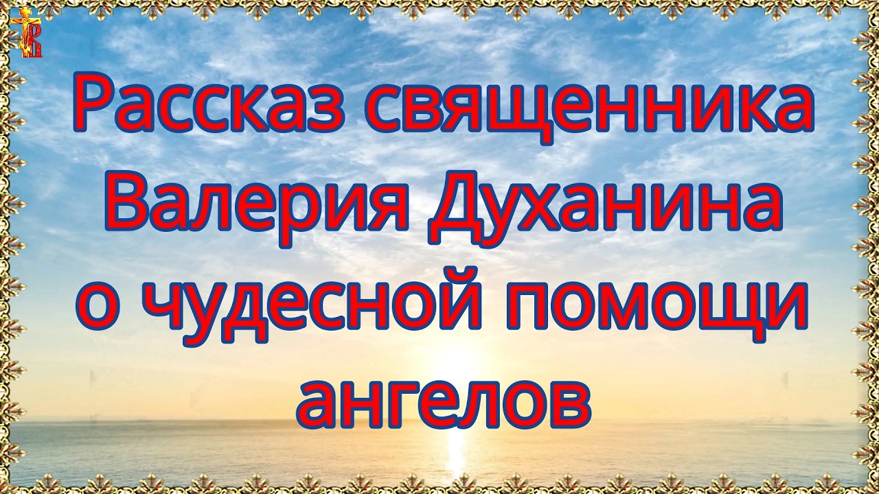 Рассказ священника Валерия Духанина о чудесной помощи ангелов.